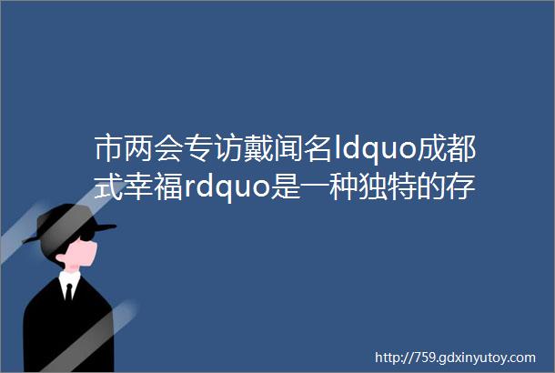 市两会专访戴闻名ldquo成都式幸福rdquo是一种独特的存在