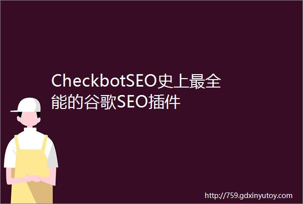 CheckbotSEO史上最全能的谷歌SEO插件