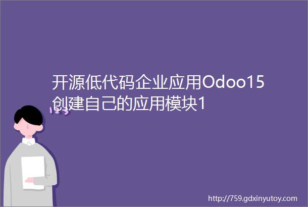 开源低代码企业应用Odoo15创建自己的应用模块1